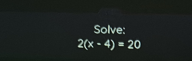 Solve:
2(x-4)=20