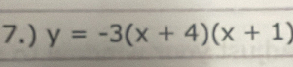 7.) y=-3(x+4)(x+1)