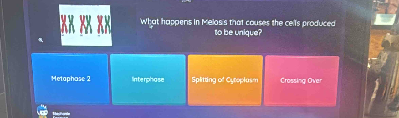 ×× ×× × What happens in Meiosis that causes the cells produced
to be unique?
Metaphase 2 Interphase Splitting of Cytoplasm Crossing Over
Stephanie