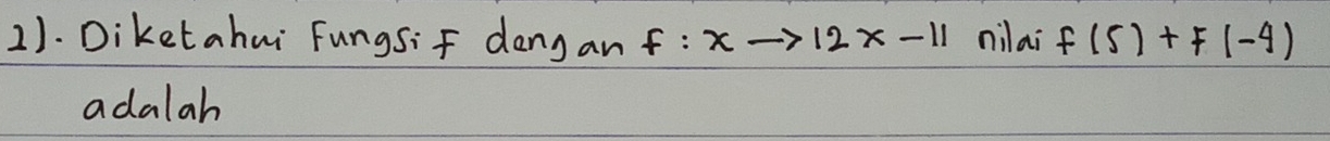 2). Diketahui Fungsif dangan f:xto 12x-11 nilai f(5)+f(-4)
adalah