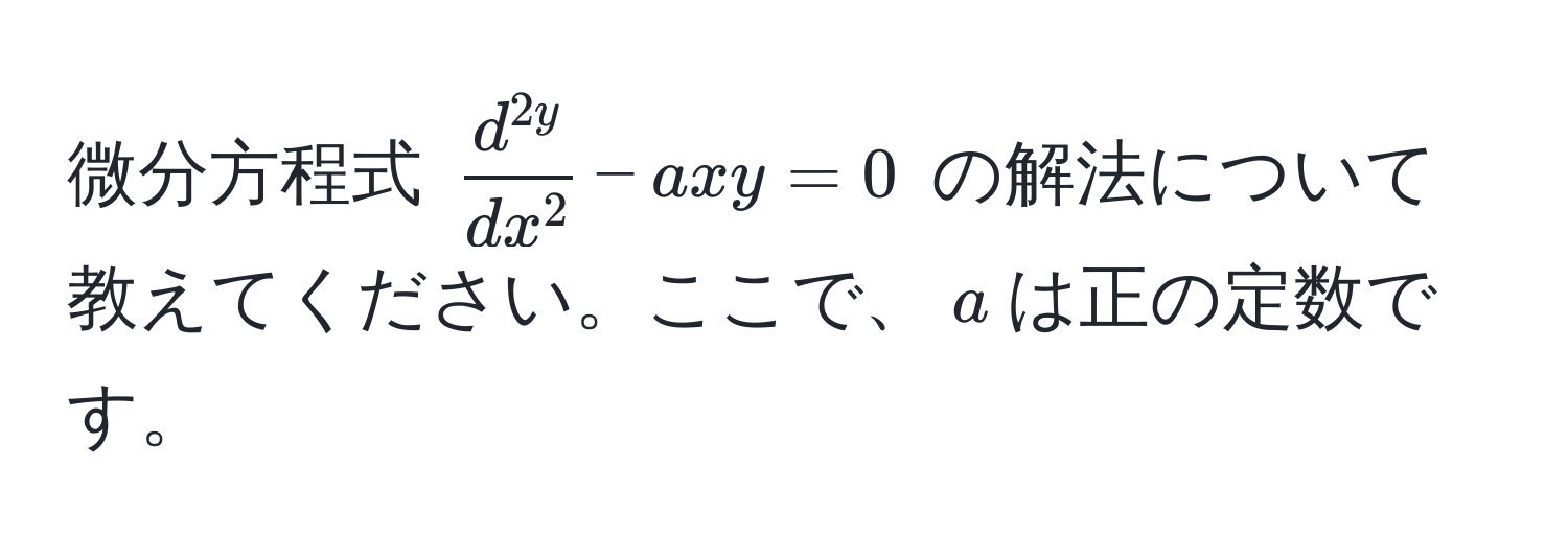 微分方程式 $fracd^(2y)dx^2 - axy = 0$ の解法について教えてください。ここで、$a$は正の定数です。