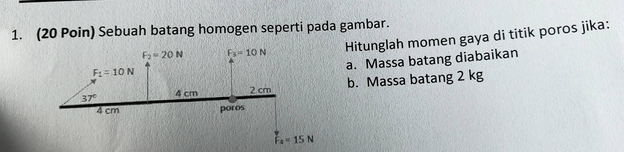 (20 Poin) Sebuah batang homogen seperti pada gambar.
Hitunglah momen gaya di titik poros jika:
a. Massa batang diabaikan
b. Massa batang 2 kg