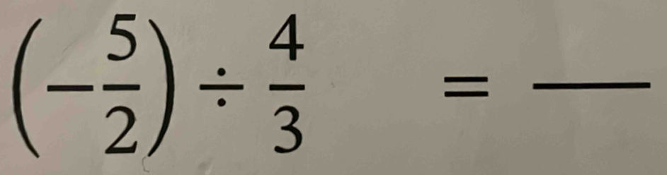 (- 5/2 )/  4/3 =frac 