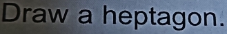 Draw a heptagon.