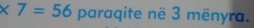 * 7=56 paraqite në 3 mënyra.