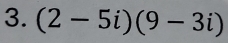 (2-5i)(9-3i)