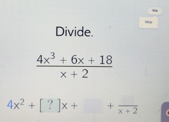 Skip
Skip
Divide.
4x^2+[?]x++frac x+2