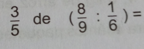  3/5  de ( 8/9 : 1/6 )=