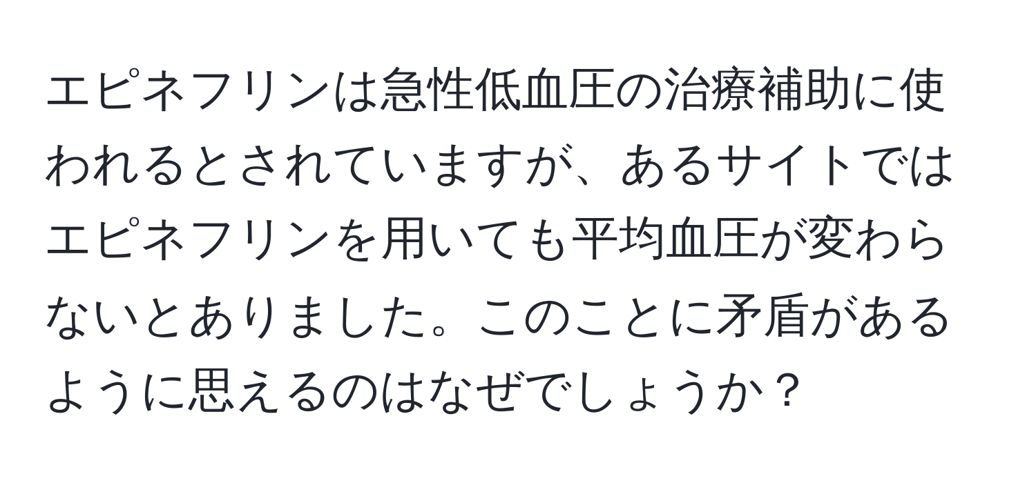 エピネフリンは急性低血圧の治療補助に使われるとされていますが、あるサイトではエピネフリンを用いても平均血圧が変わらないとありました。このことに矛盾があるように思えるのはなぜでしょうか？