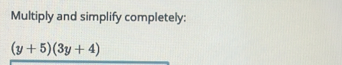 Multiply and simplify completely:
(y+5)(3y+4)