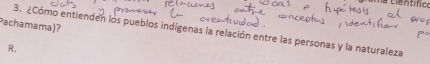 tientífico 
Pachamama)? 
3. ¿Cómo entienden los pueblos indígenas la relación entre las personas y la naturaleza 
R.