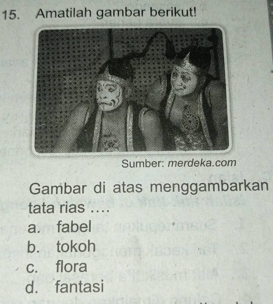 Amatilah gambar berikut!
Sumber: merdeka.com
Gambar di atas menggambarkan
tata rias ....
a. fabel
b. tokoh
c. flora
d. fantasi