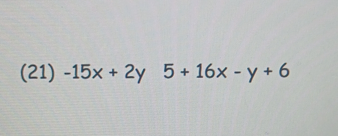 (21) -15x+2y 5+16x-y+6