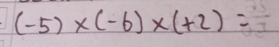 (-5)* (-6)* (+2)=