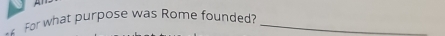 For what purpose was Rome founded?_