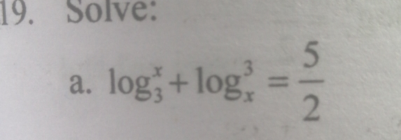 Solve:
a. log _3^(x+log _x^3=frac 5)2