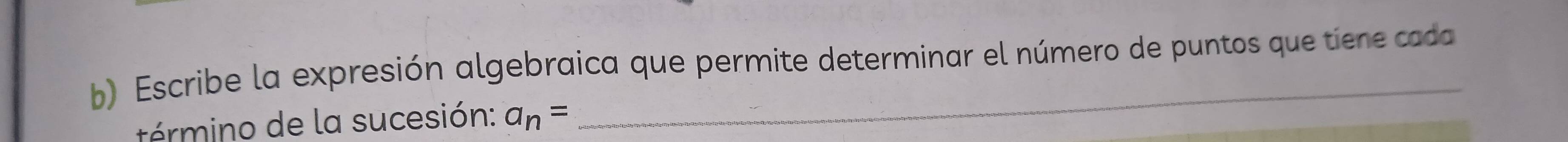 Escribe la expresión algebraica que permite determinar el número de puntos que tiene cada 
término de la sucesión: a_n=