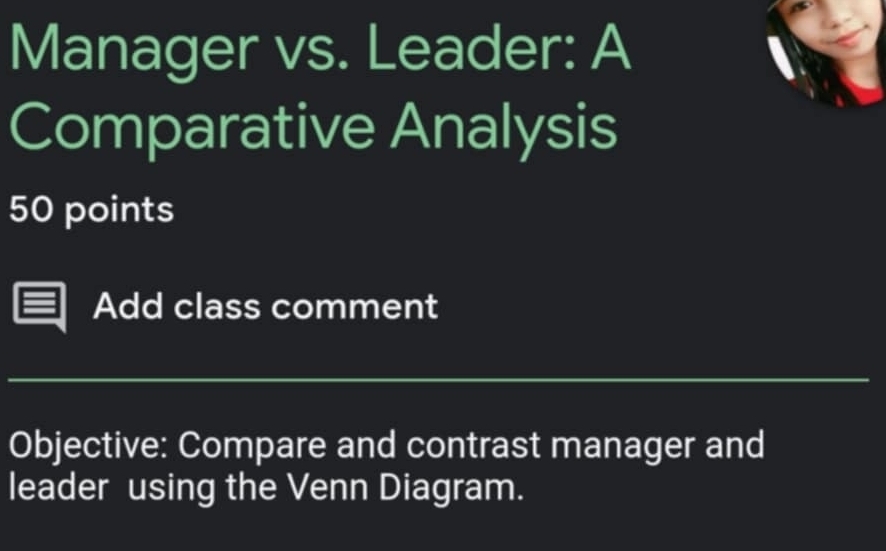 Manager vs. Leader: A 
Comparative Analysis 
50 points 
Add class comment 
Objective: Compare and contrast manager and 
leader using the Venn Diagram.