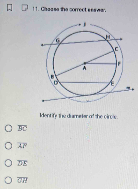 Choose the correct answer.
Identify the diameter of the circle.
overline BC
overline AF
overline DE
overline GH