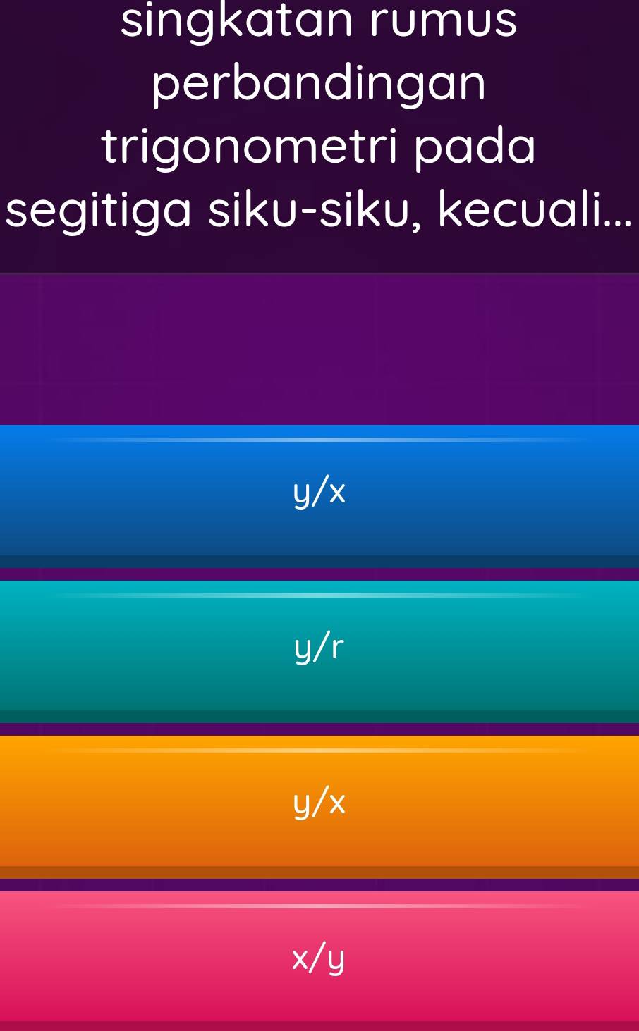 singkatan rumus
perbandingan
trigonometri pada
segitiga siku-siku, kecuali...
y/x
y/r
y/x