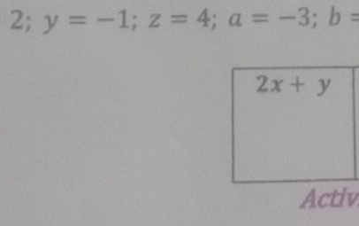 2; y=-1;z=4;a=-3;b=
Activ