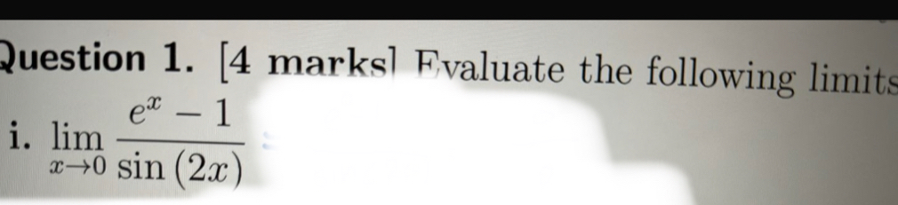 [4 marksl Evaluate the following limits 
i. limlimits _xto 0 (e^x-1)/sin (2x) 