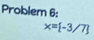 Problem 6:
x= -3/7