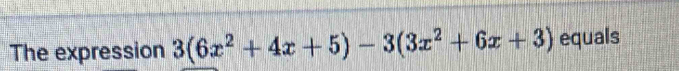 The expression 3(6x^2+4x+5)-3(3x^2+6x+3) equals