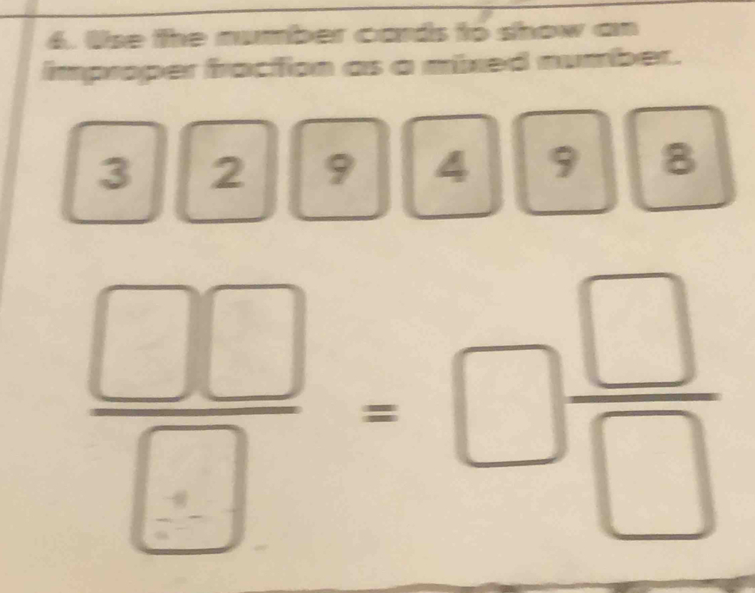 lse the number cands to show an 
improper fraction as a mixed number.
3 2 9 4 9 8
 □ □ /□  =□  □ /□  
