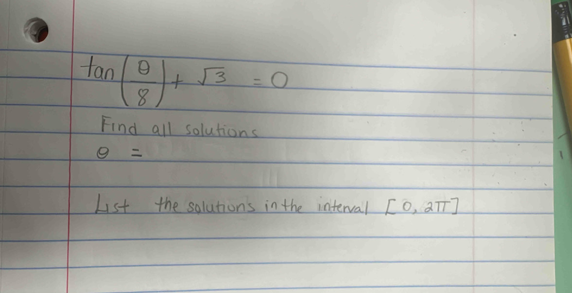 tan ( θ /8 )+sqrt(3)=0
Find all solutions
θ =
List the solutions in the interval [0,2π ]