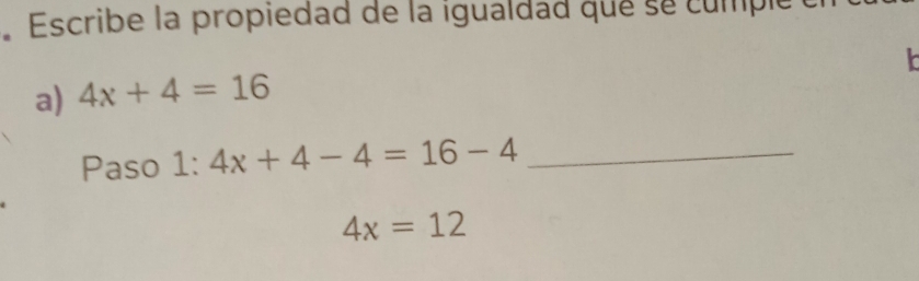 Escribe la propiedad de la igualdad que se cumple 

a) 4x+4=16
Paso 1:4x+4-4=16-4 _
4x=12