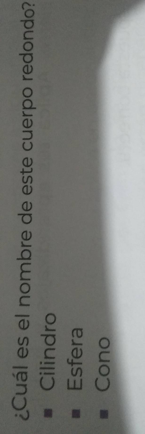 ¿Cuál es el nombre de este cuerpo redondo?
Cilindro
Esfera
Cono