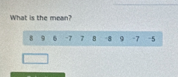 What is the mean?
8 9 6 -7 7 8 -8 9 -7 -5