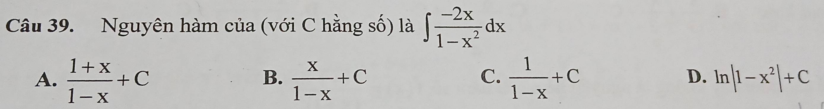 Nguyên hàm của (với C hằng số) là ∈t  (-2x)/1-x^2 dx
A.  (1+x)/1-x +C  x/1-x +C  1/1-x +C
B.
C.
D. ln |1-x^2|+C