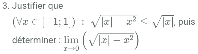 Justifier que
(forall x∈ [-1;1]):sqrt(|x|-x^2)≤ sqrt(|x|) , puis 
déterminer : limlimits _xto 0(sqrt(|x|-x^2))