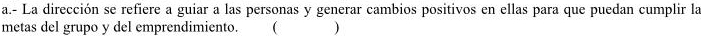 La dirección se refiere a guiar a las personas y generar cambios positivos en ellas para que puedan cumplir la 
metas del grupo y del emprendimiento.  )