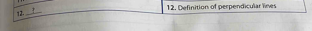 Definition of perpendicular lines 
12. _?