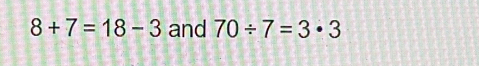 8+7=18-3 and 70/ 7=3· 3