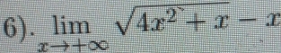 6). limlimits _xto +∈fty sqrt(4x^2+x)-x