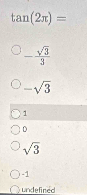 tan (2π )=
- sqrt(3)/3 
-sqrt(3)
1
0
sqrt(3)
-1
undefined