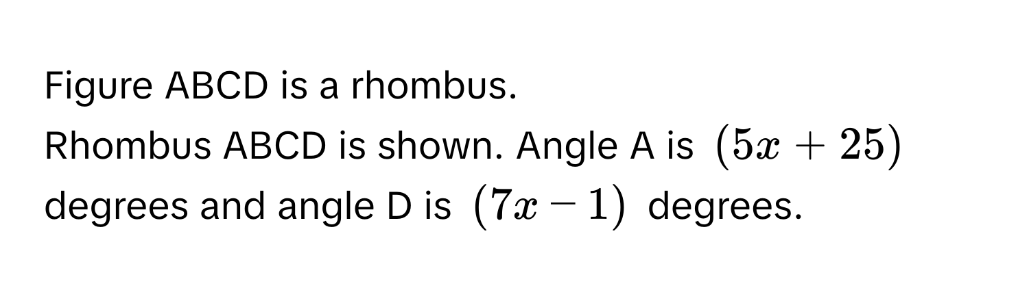 Solved: Figure ABCD is a rhombus. Rhombus ABCD is shown. Angle A is ...