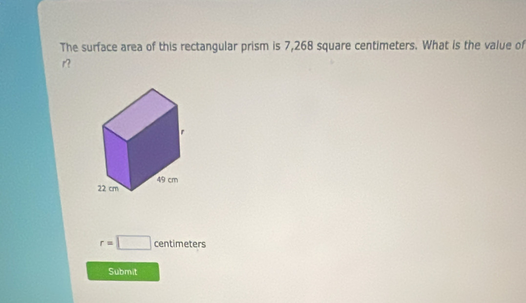 The surface area of this rectangular prism is 7,268 square centimeters. What is the value of
r?
r=□ centimeters
Submit