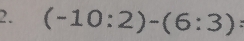 (-10:2)-(6:3)=