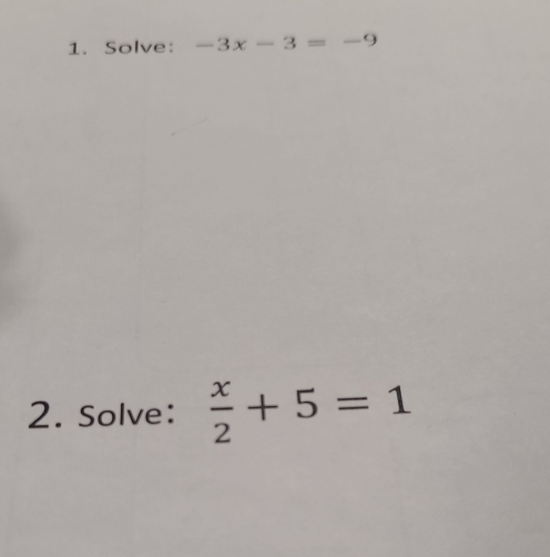 Solve： -3x-3=-9
2. Solve:  x/2 +5=1