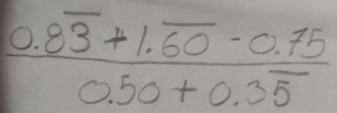 frac 0.8overline 3+1.overline 60-0.750.50+0.35