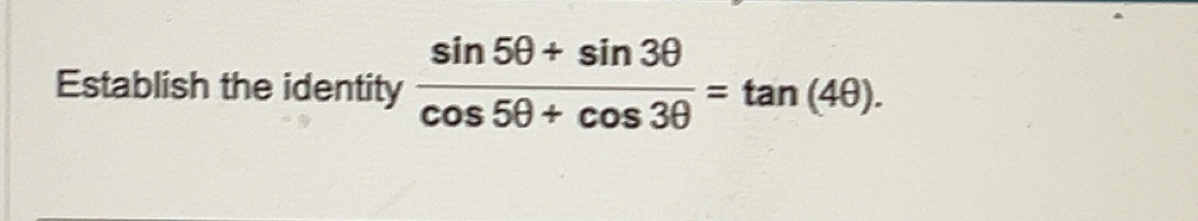 Solved: Establish the identity (sin 5θ +sin 3θ )/cos 5θ +cos 3θ =tan ...
