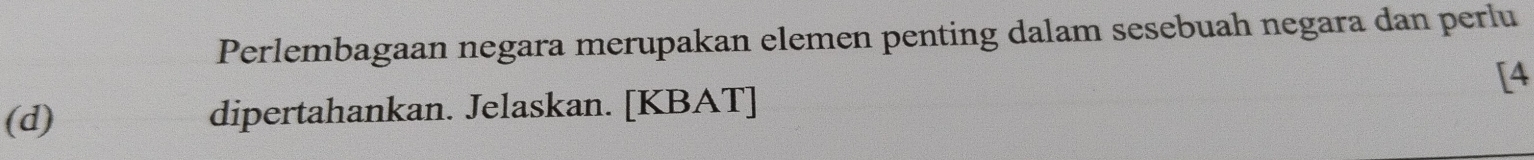 Perlembagaan negara merupakan elemen penting dalam sesebuah negara dan perlu 
[4 
(d) dipertahankan. Jelaskan. [KBAT]