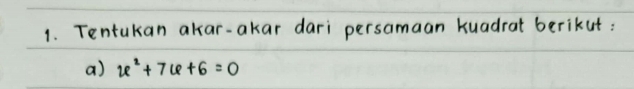 Tentukan akar-akar dari persamaan kuadrat berikut: 
a) x^2+76+6=0