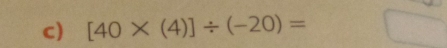 [40* (4)]/ (-20)=