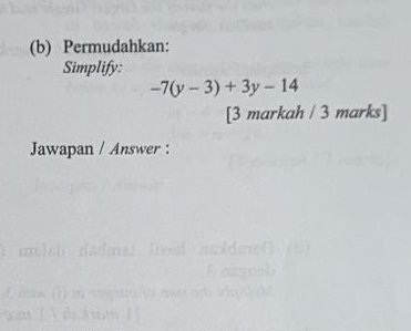 Permudahkan: 
Simplify:
-7(y-3)+3y-14
[3 markah / 3 marks] 
Jawapan / Answer :